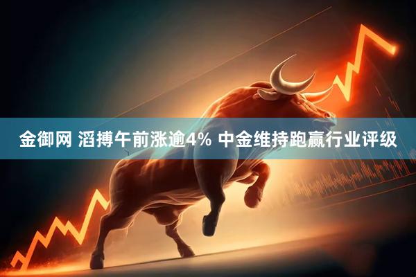 金御网 滔搏午前涨逾4% 中金维持跑赢行业评级